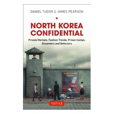 "North Korea Confidential: Private Markets, Fashion Trends, Prison Camps, Dissenters and Defecto