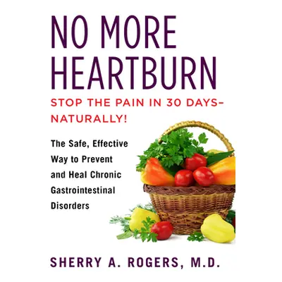 "No More Heartburn: The Safe, Effective Way to Prevent and Heal Chronic Gastrointestinal Disorde