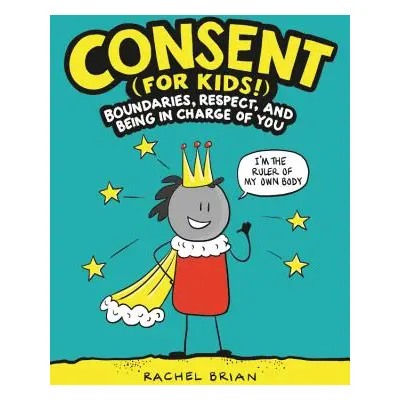 "Consent (for Kids!): Boundaries, Respect, and Being in Charge of You" - "" ("Brian Rachel")