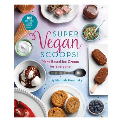 "Super Vegan Scoops!: Plant-Based Ice Cream for Everyone" - "" ("Kaminsky Hannah")