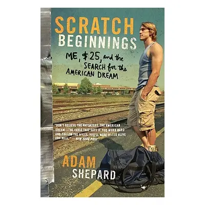 "Scratch Beginnings: Me, $25, and the Search for the American Dream" - "" ("Shepard Adam W.")