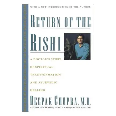 "Return of the Rishi: A Doctor's Story of Spiritual Transformation and Ayurvedic Healing" - "" (