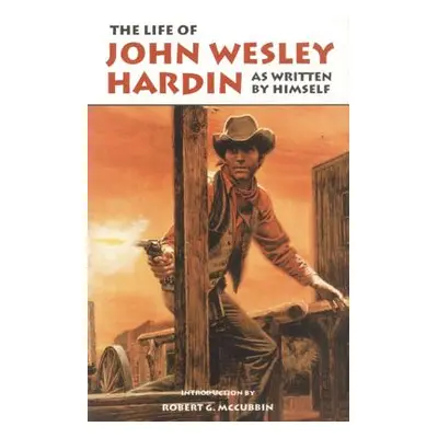 "The Life of John Wesley Hardin: As Written By Himself" - "" ("Hardin John W.")