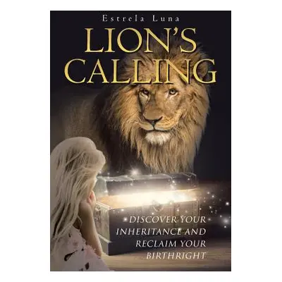 "Lion's Calling: Discover Your Inheritance and Reclaim Your Birthright" - "" ("Luna Estrela")