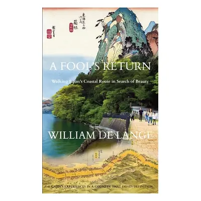 "A Fool's Return: Walking Japan's Coastal Route in Search of Beauty" - "" ("De Lange William")