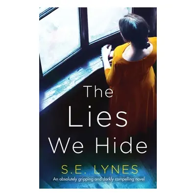 "The Lies We Hide: An absolutely gripping and darkly compelling novel" - "" ("Lynes S. E.")