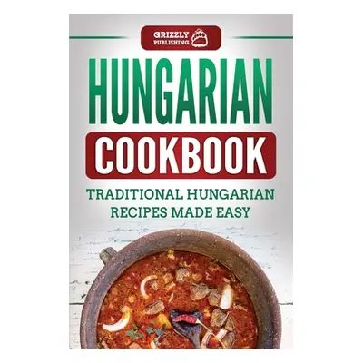 "Hungarian Cookbook: Traditional Hungarian Recipes Made Easy" - "" ("Publishing Grizzly")