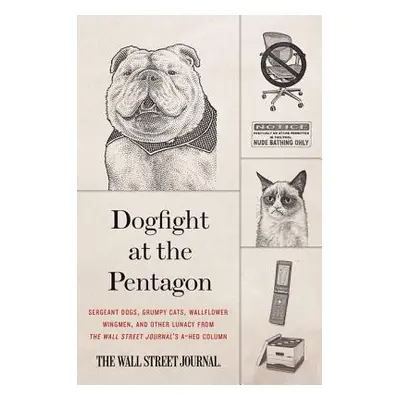 "Dogfight at the Pentagon: Sergeant Dogs, Grumpy Cats, Wallflower Wingmen, and Other Lunacy from