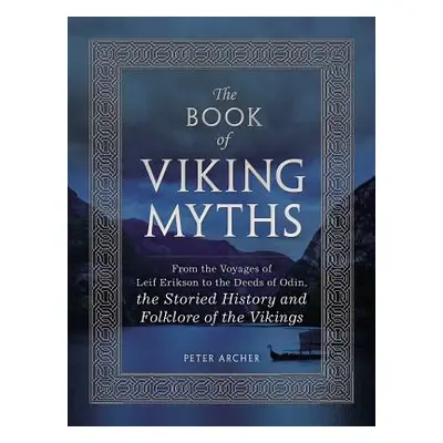 Book of Viking Myths - From the Voyages of Leif Erikson to the Deeds of Odin, the Storied Histor