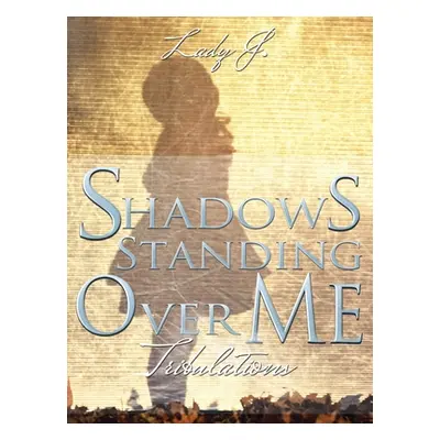 "Shadows Standing over Me: Tribulations" - "" ("Lady J")