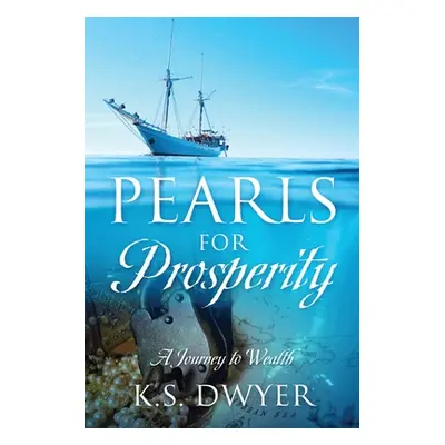 "Pearls for Prosperity: A Journey to Wealth" - "" ("Dwyer K. S.")