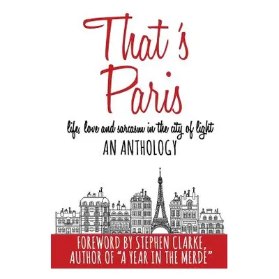 "That's Paris: An Anthology of Life, Love and Sarcasm in the City of Light" - "" ("Clarke Stephe