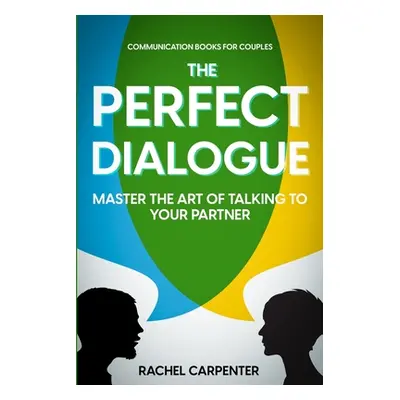 "Communication Books For Couples: The Perfect Dialogue - Master The Art Of Talking To Your Partn