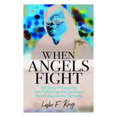 "When Angels Fight: My Story of Escaping Sex Trafficking and Leading a Revolt Against the Darkne