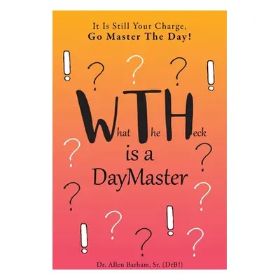 "What The Heck Is A DayMaster: It Is Still Your Charge, Go Master The Day!" - "" ("Barham (Drb!)