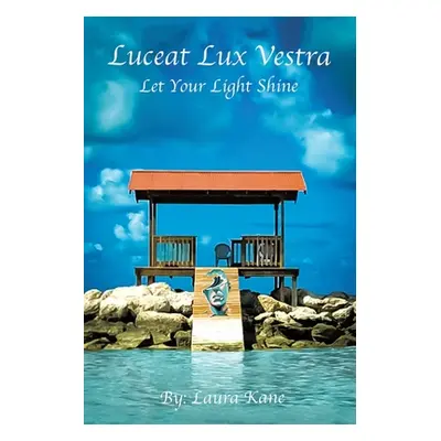 "Luceat Lux Vestra: Let Your Light Shine" - "" ("Kane Laura")