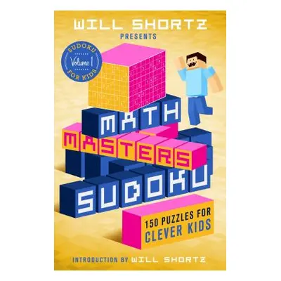 "Will Shortz Presents Math Masters Sudoku: 150 Puzzles for Clever Kids" - "" ("Shortz Will")