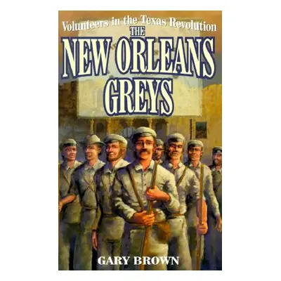 "Volunteers in the Texas Revolution: The New Orleans Greys" - "" ("Brown Gary")