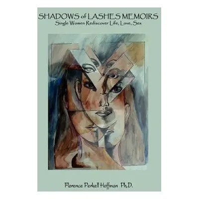 "SHADOWS of LASHES MEMOIRS: Single Women Rediscover Life, Love, Sex" - "" ("Hoffman Ph. D. Flore