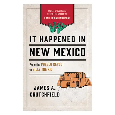 "It Happened in New Mexico: Stories of Events and People That Shaped the Land of Enchantment" - 