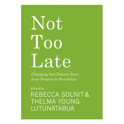 "Not Too Late: Changing the Climate Story from Despair to Possibility" - "" ("Solnit Rebecca")