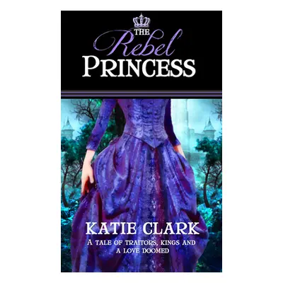 "The Rebel Princess" - "" ("Clark Katie")