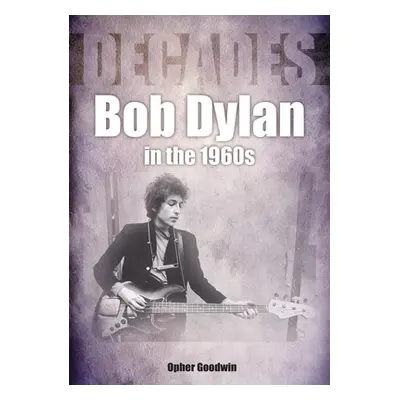 "Bob Dylan in the 1960s: Decades" - "" ("Goodwin Opher")