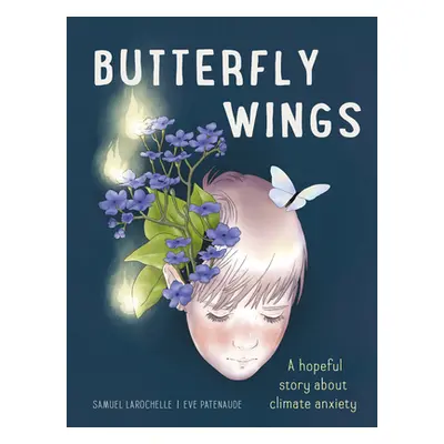 "Butterfly Wings: A Hopeful Story about Climate Anxiety" - "" ("Larochelle Samuel")