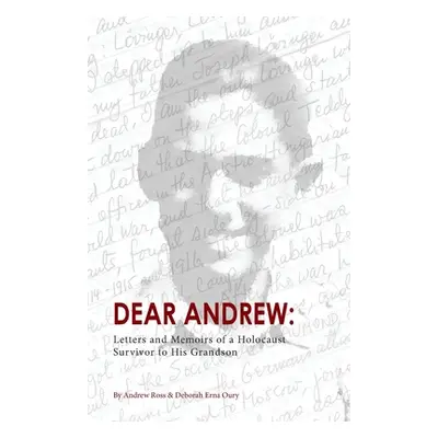 "Dear Andrew: Letters and Memoirs of a Holocaust Survivor to His Grandson" - "" ("Ross Andrew")