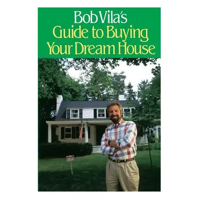 "Bob Villa's Guide to Buying Your Dream House" - "" ("Villa Bob")