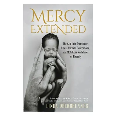 "Mercy Extended: The Gift that Transforms Lives, Impacts Generations, and Mobilizes Multitudes f