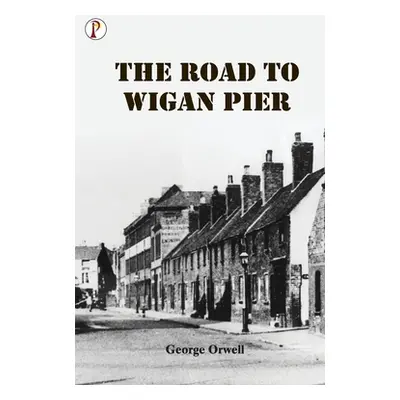 "The Road to Wigan Pier" - "" ("Orwell George")