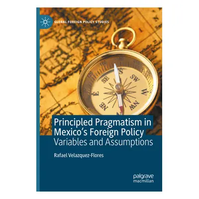 "Principled Pragmatism in Mexico's Foreign Policy: Variables and Assumptions" - "" ("Velazquez-F