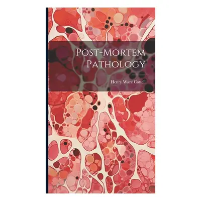 "Post-Mortem Pathology" - "" ("Cattell Henry Ware")