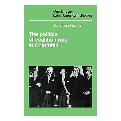 "The Politics of Coalition Rule in Colombia" - "" ("Hartlyn Jonathan")