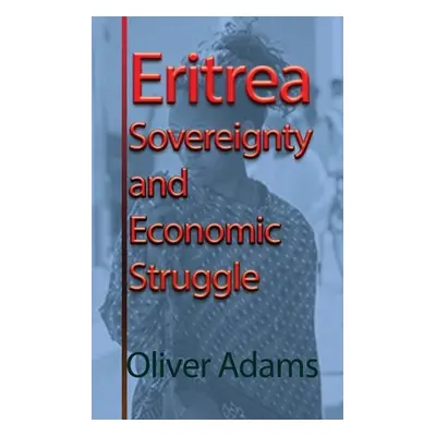 "Eritrea Sovereignty and Economic Struggle" - "" ("Adams Oliver")