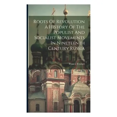 "Roots Of Revolution A History Of The Populist And Socialist Movements In Nineteenth Century Rus