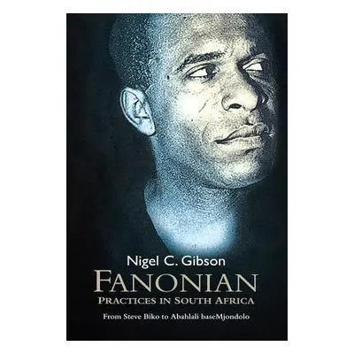 "Fanonian Practices in South Africa: From Steve Biko to Abahlali Basemjondolo" - "" ("Fanon F.")