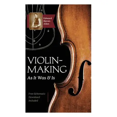 "Violin-Making: As It Was and Is: Being a Historical, Theoretical, and Practical Treatise on the