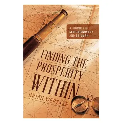 "Finding the Prosperity Within: A Journey of Self-Discovery and Triumph" - "" ("Webster Brian")