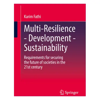 "Multi-Resilience - Development - Sustainability: Requirements for Securing the Future of Societ