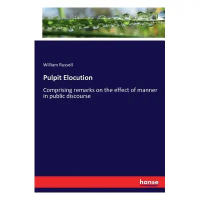 "Pulpit Elocution: Comprising remarks on the effect of manner in public discourse" - "" ("Russel