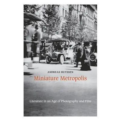 "Miniature Metropolis: Literature in an Age of Photography and Film" - "" ("Huyssen Andreas")