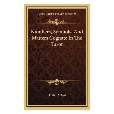 "Numbers, Symbols, And Matters Cognate In The Tarot" - "" ("Achad Frater")