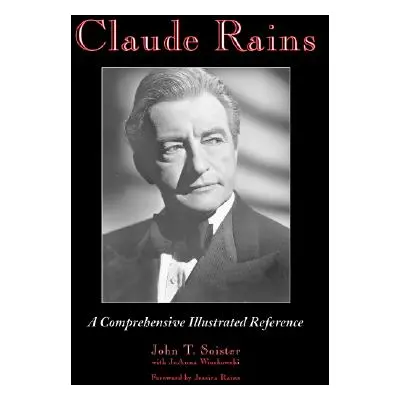 "Claude Rains: A Comprehensive Illustrated Reference to His Work in Film, Stage, Radio, Televisi