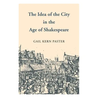 "The Idea of the City in the Age of Shakespeare" - "" ("Paster Gail Kern")