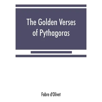 "The Golden verses of Pythagoras: Explained and Translated into French and Preceded by a Discour