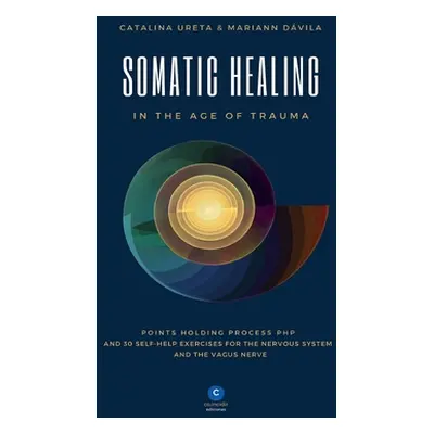 "Somatic Healing in the Age of Trauma: The Points Holding ProcessTM