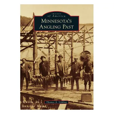 "Minnesota's Angling Past" - "" ("Uehling Thomas A.")