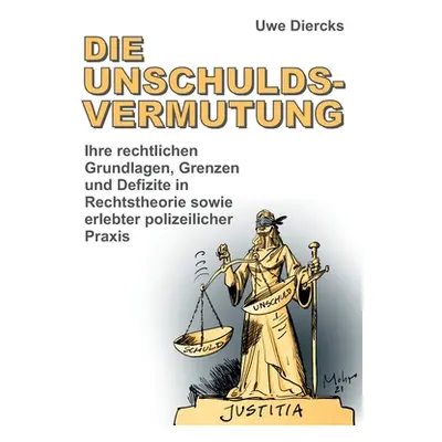 "Die Unschuldsvermutung: Ihre rechtlichen Grundlagen, Grenzen und Defizite in Rechtstheorie sowi